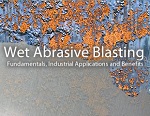 Wet Abrasive Blasting – Fundamentals, Industrial Applications and Benefits