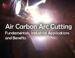 Air Carbon Arc Cutting: Fundamentals, Industrial Applications and Benefits
