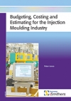 Budgeting, Costing and Estimating for the Injection Moulding Industry